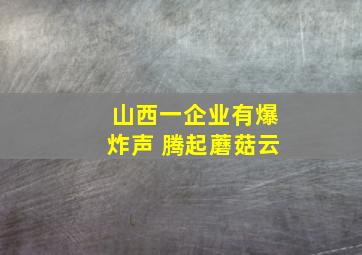 山西一企业有爆炸声 腾起蘑菇云